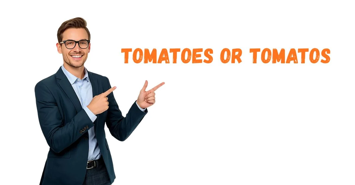 Tomatoes or Tomatos